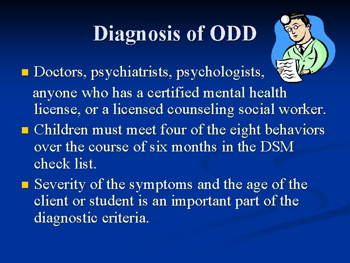 Diagnosis of ODD Doctors, psychiatrists, psychologists, anyone who has a certified mental health license,