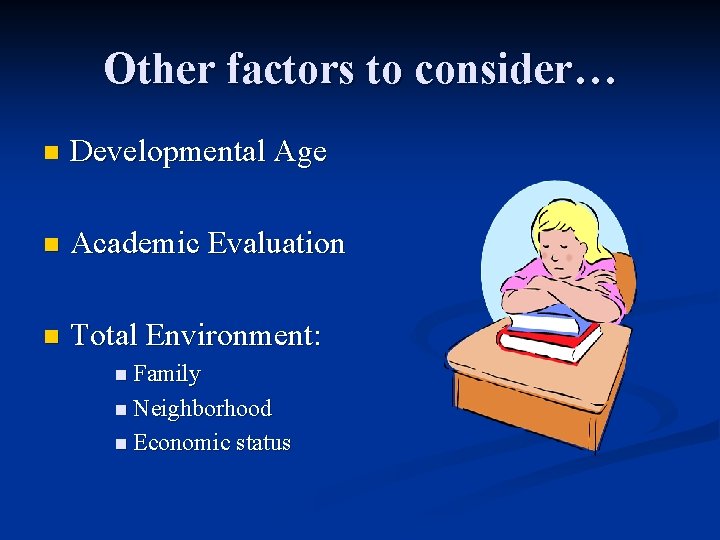 Other factors to consider… n Developmental Age n Academic Evaluation n Total Environment: n
