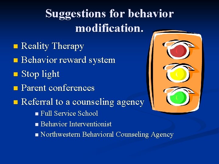 Suggestions for behavior modification. Reality Therapy n Behavior reward system n Stop light n