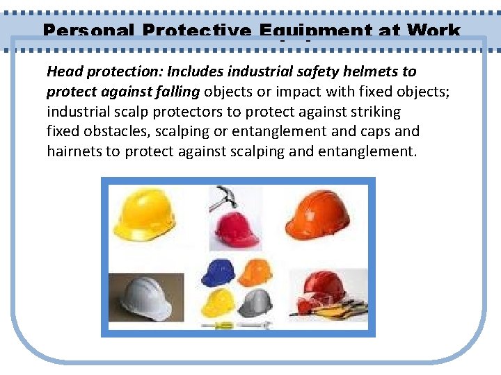 Personal Protective Equipment at Work Head protection: Includes industrial safety helmets to protect against