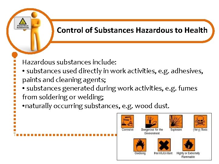 Control of Substances Hazardous to Health Hazardous substances include: • substances used directly in