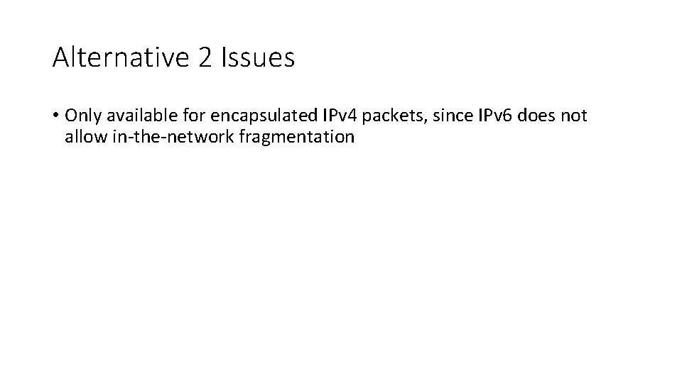 Alternative 2 Issues • Only available for encapsulated IPv 4 packets, since IPv 6