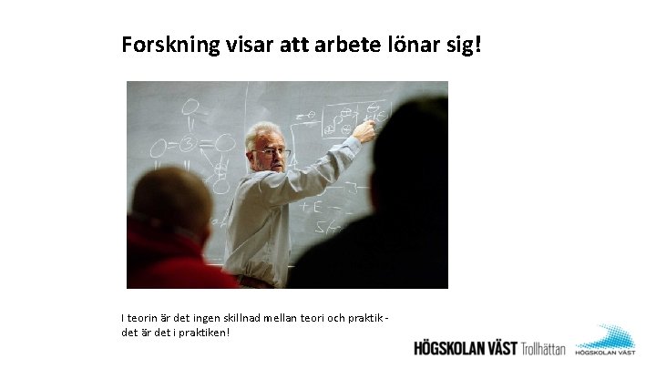 Forskning visar att arbete lönar sig! I teorin är det ingen skillnad mellan teori