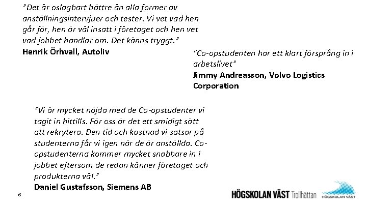 ”Det är oslagbart bättre än alla former av anställningsintervjuer och tester. Vi vet vad