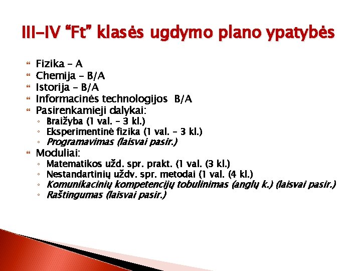 III-IV “Ft” klasės ugdymo plano ypatybės Fizika – A Chemija – B/A Istorija –