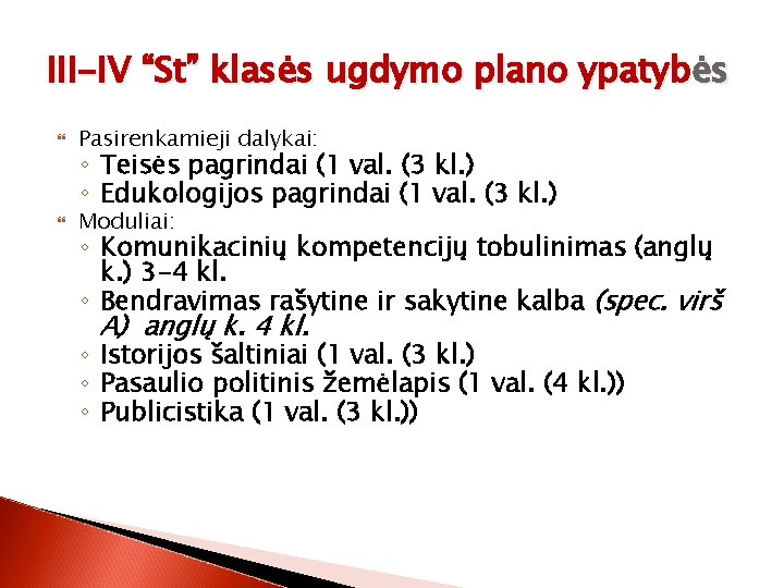 III-IV “St” klasės ugdymo plano ypatybės Pasirenkamieji dalykai: Moduliai: ◦ Teisės pagrindai (1 val.