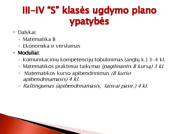 III-IV “S” klasės ugdymo plano ypatybės Dalykai: ◦ Matematika B ◦ Ekonomika ir verslumas