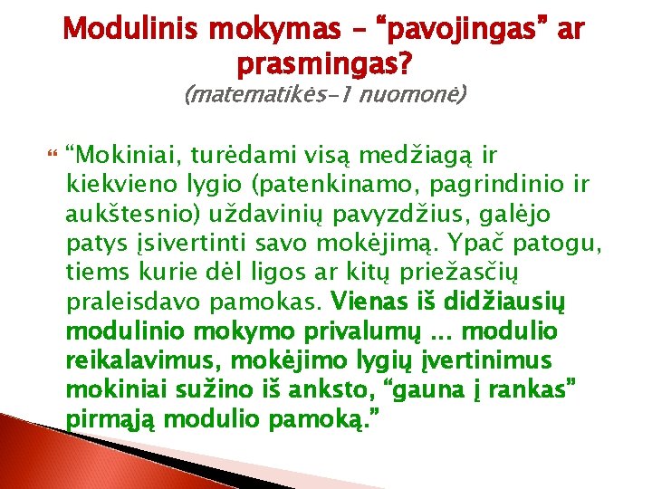 Modulinis mokymas – “pavojingas” ar prasmingas? (matematikės-1 nuomonė) “Mokiniai, turėdami visą medžiagą ir kiekvieno