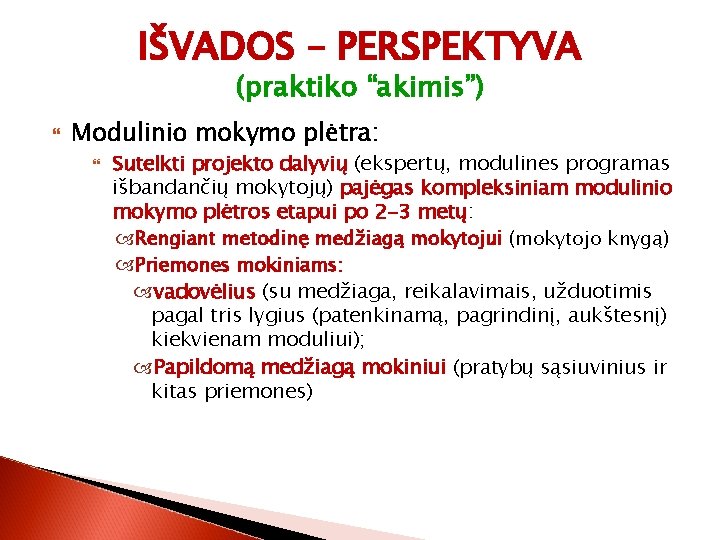 IŠVADOS – PERSPEKTYVA (praktiko “akimis”) Modulinio mokymo plėtra: Sutelkti projekto dalyvių (ekspertų, modulines programas