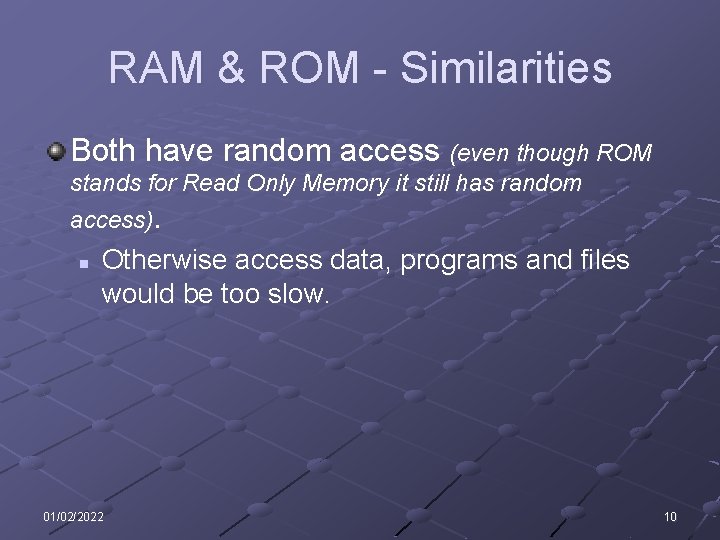 RAM & ROM - Similarities Both have random access (even though ROM stands for