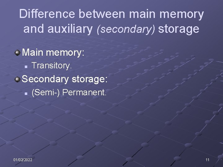 Difference between main memory and auxiliary (secondary) storage Main memory: n Transitory. Secondary storage: