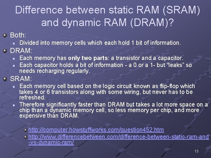 Difference between static RAM (SRAM) and dynamic RAM (DRAM)? Both: n Divided into memory