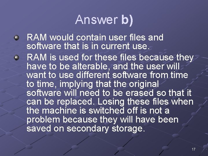 Answer b) RAM would contain user files and software that is in current use.