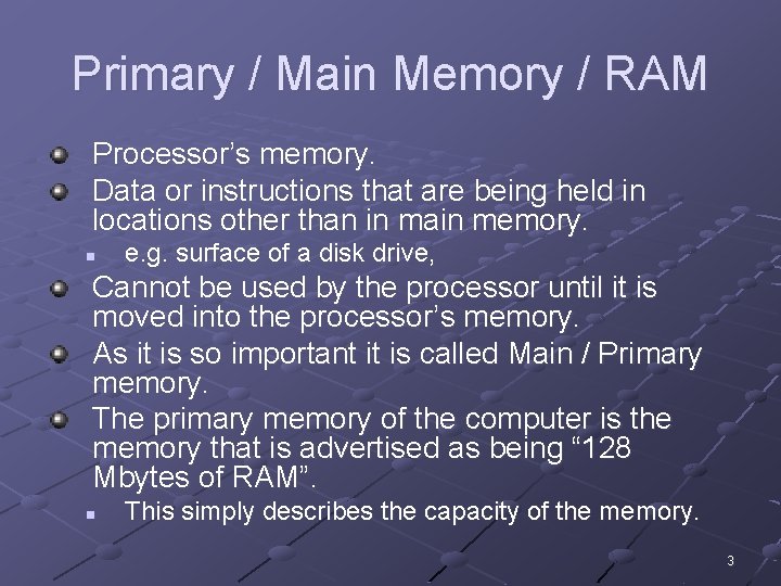 Primary / Main Memory / RAM Processor’s memory. Data or instructions that are being