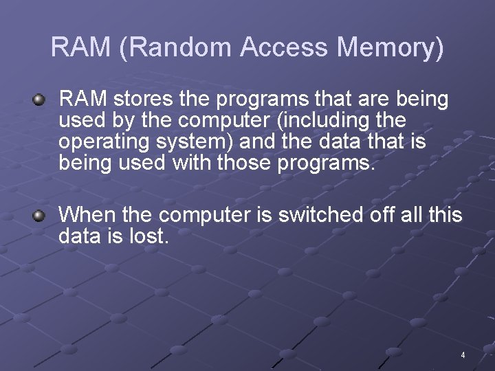 RAM (Random Access Memory) RAM stores the programs that are being used by the