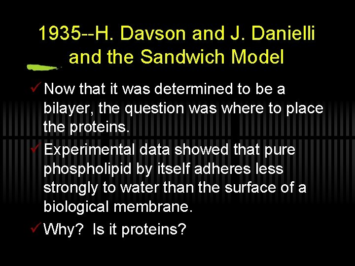 1935 --H. Davson and J. Danielli and the Sandwich Model ü Now that it