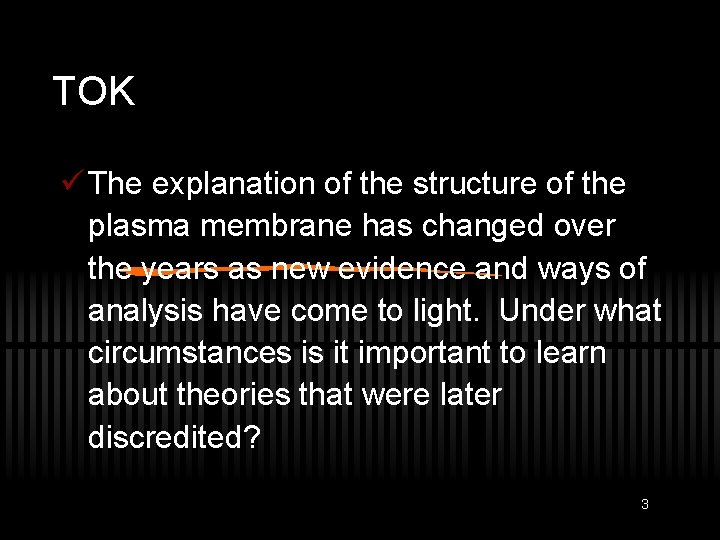 TOK ü The explanation of the structure of the plasma membrane has changed over