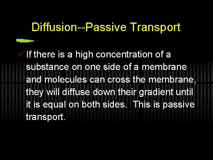 Diffusion--Passive Transport ü If there is a high concentration of a substance on one