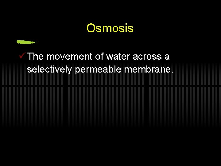 Osmosis ü The movement of water across a selectively permeable membrane. 