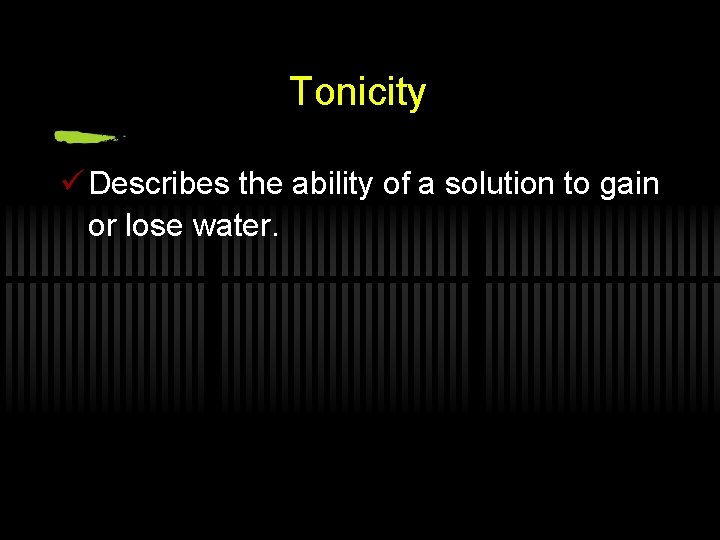 Tonicity ü Describes the ability of a solution to gain or lose water. 
