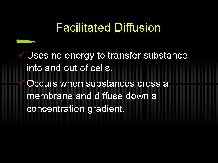 Facilitated Diffusion ü Uses no energy to transfer substance into and out of cells.