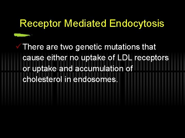 Receptor Mediated Endocytosis ü There are two genetic mutations that cause either no uptake