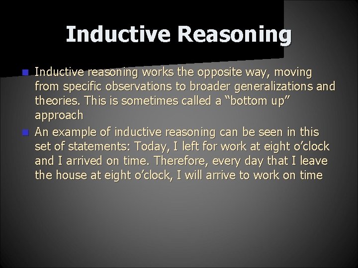 Inductive Reasoning Inductive reasoning works the opposite way, moving from specific observations to broader