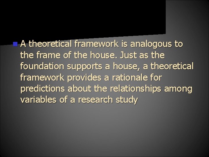 n. A theoretical framework is analogous to the frame of the house. Just as