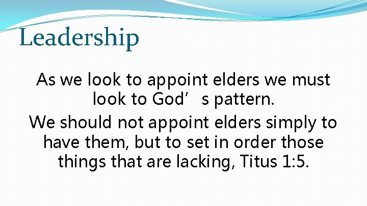 Leadership As we look to appoint elders we must look to God’s pattern. We