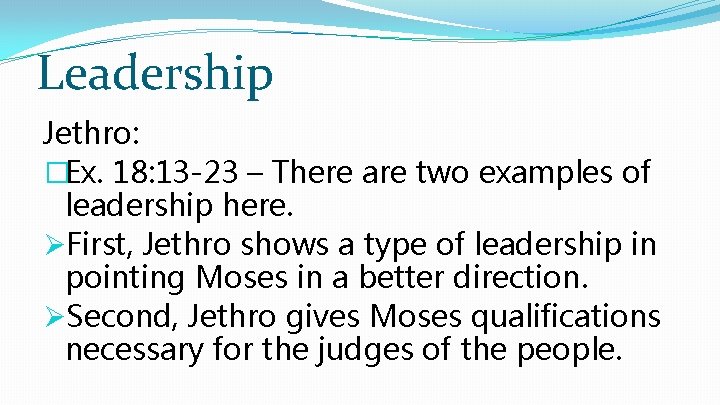 Leadership Jethro: �Ex. 18: 13 -23 – There are two examples of leadership here.