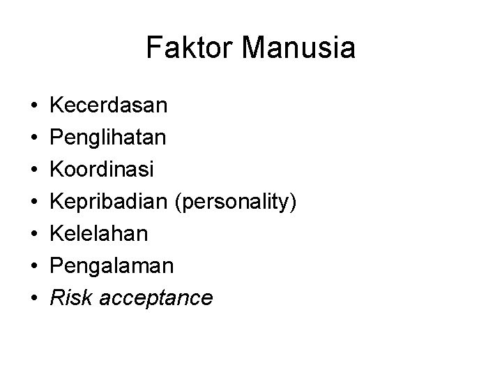 Faktor Manusia • • Kecerdasan Penglihatan Koordinasi Kepribadian (personality) Kelelahan Pengalaman Risk acceptance 