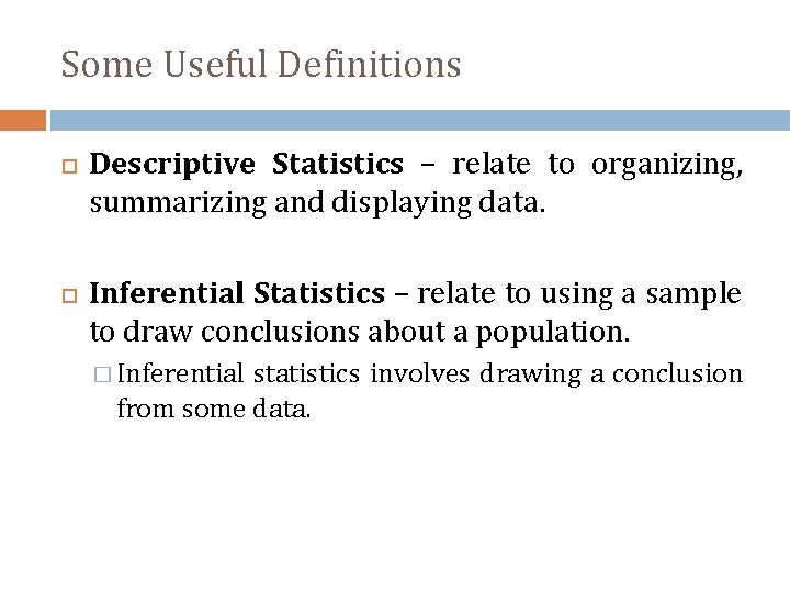 Some Useful Definitions Descriptive Statistics – relate to organizing, summarizing and displaying data. Inferential