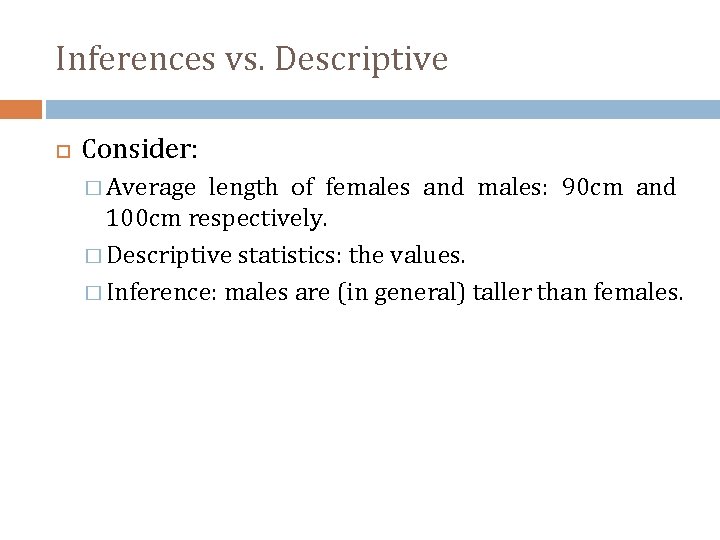 Inferences vs. Descriptive Consider: � Average length of females and males: 90 cm and