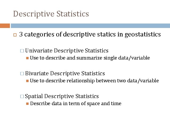 Descriptive Statistics 3 categories of descriptive statics in geostatistics � Univariate Descriptive Statistics Use