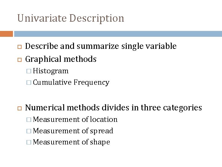 Univariate Description Describe and summarize single variable Graphical methods � Histogram � Cumulative Frequency