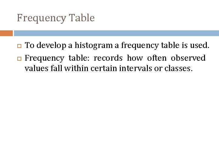 Frequency Table To develop a histogram a frequency table is used. Frequency table: records