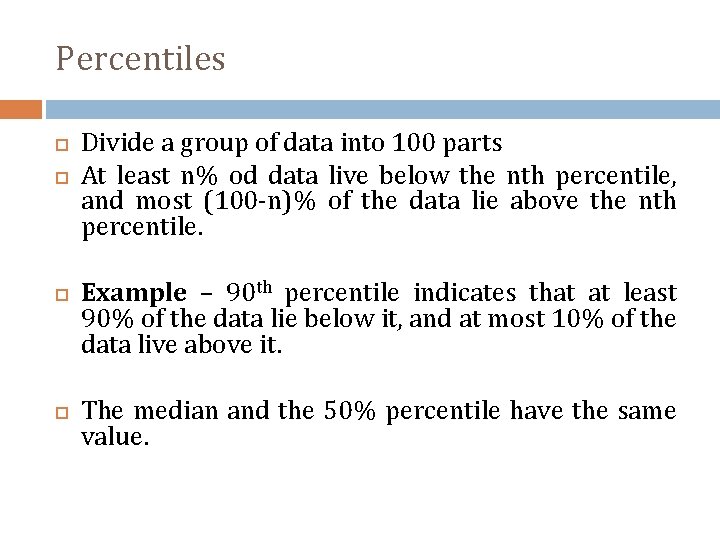 Percentiles Divide a group of data into 100 parts At least n% od data