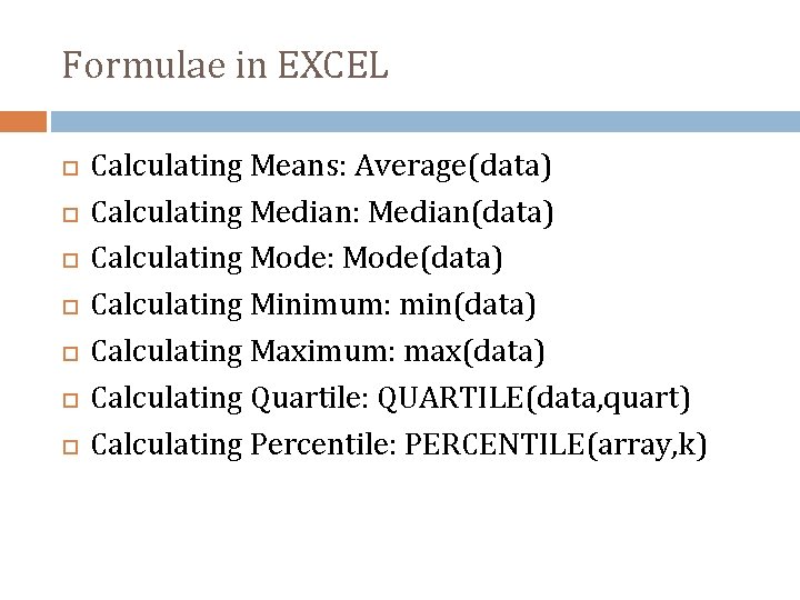 Formulae in EXCEL Calculating Means: Average(data) Calculating Median: Median(data) Calculating Mode: Mode(data) Calculating Minimum: