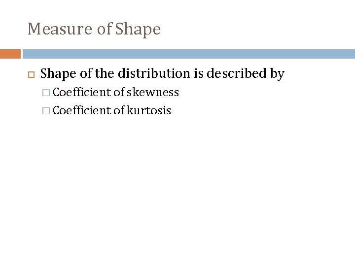 Measure of Shape of the distribution is described by � Coefficient of skewness �