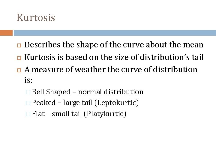 Kurtosis Describes the shape of the curve about the mean Kurtosis is based on