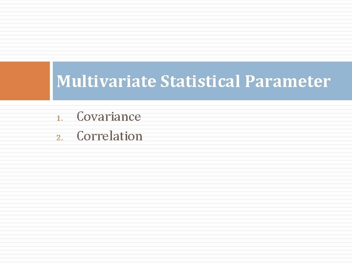 Multivariate Statistical Parameter 1. 2. Covariance Correlation 