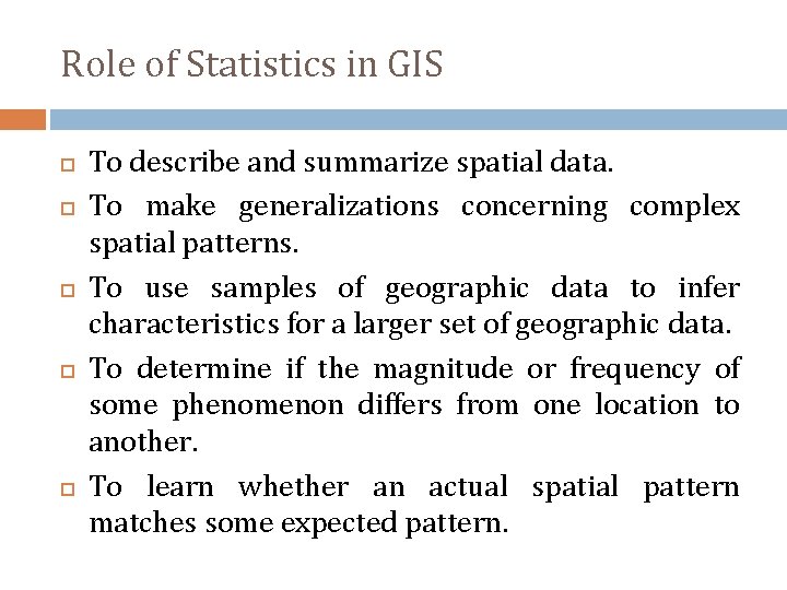 Role of Statistics in GIS To describe and summarize spatial data. To make generalizations