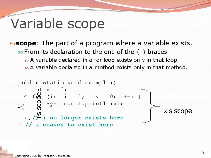 Variable scope: The part of a program where a variable exists. From its declaration