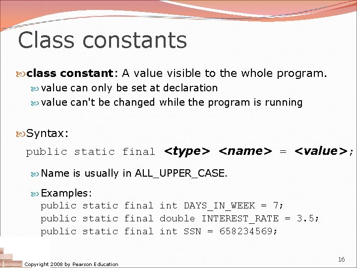 Class constants class constant: A value visible to the whole program. value can only