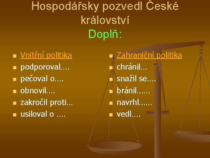 Hospodářsky pozvedl České království Doplň: n n n Vnitřní politika podporoval…. pečoval o…. obnovil….