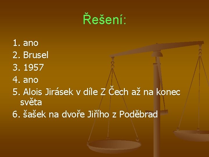 Řešení: 1. ano 2. Brusel 3. 1957 4. ano 5. Alois Jirásek v díle