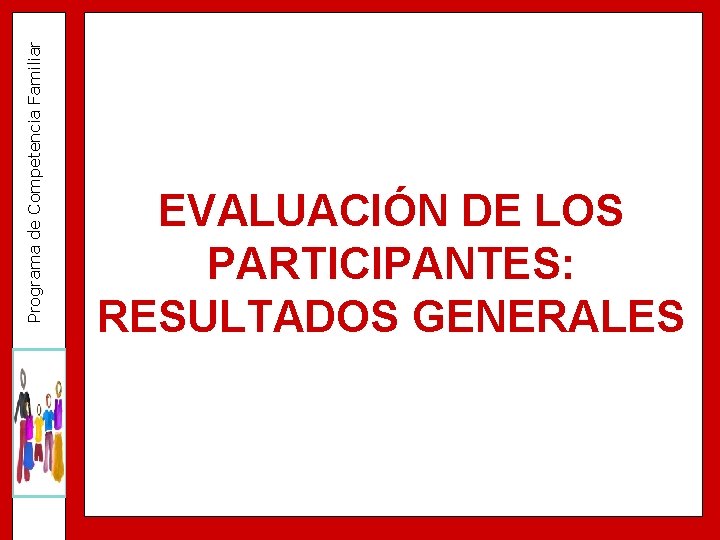 Programa de Competencia Familiar EVALUACIÓN DE LOS PARTICIPANTES: RESULTADOS GENERALES 