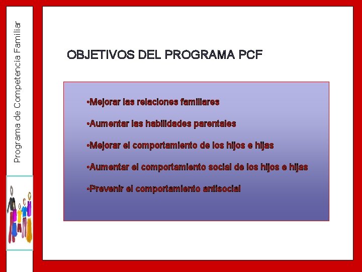 Programa de Competencia Familiar OBJETIVOS DEL PROGRAMA PCF • Mejorar las relaciones familiares •