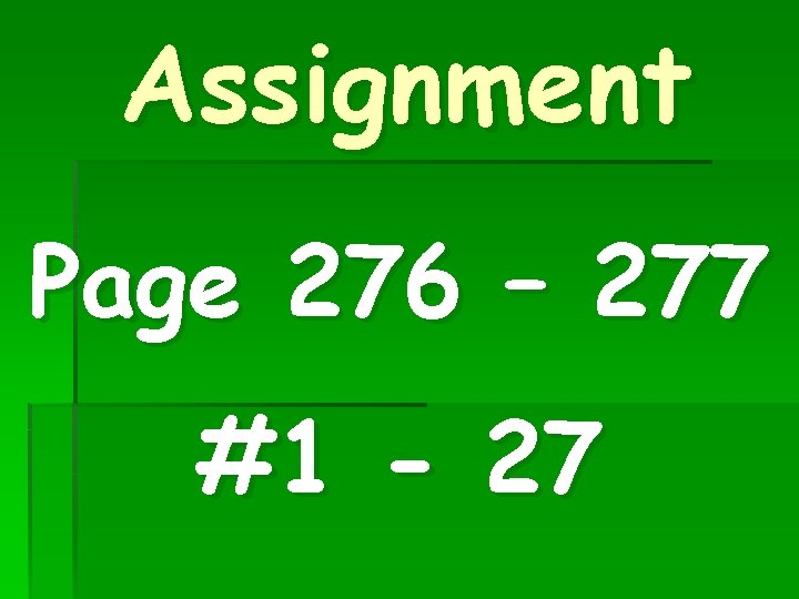 Assignment Page 276 – 277 #1 - 27 