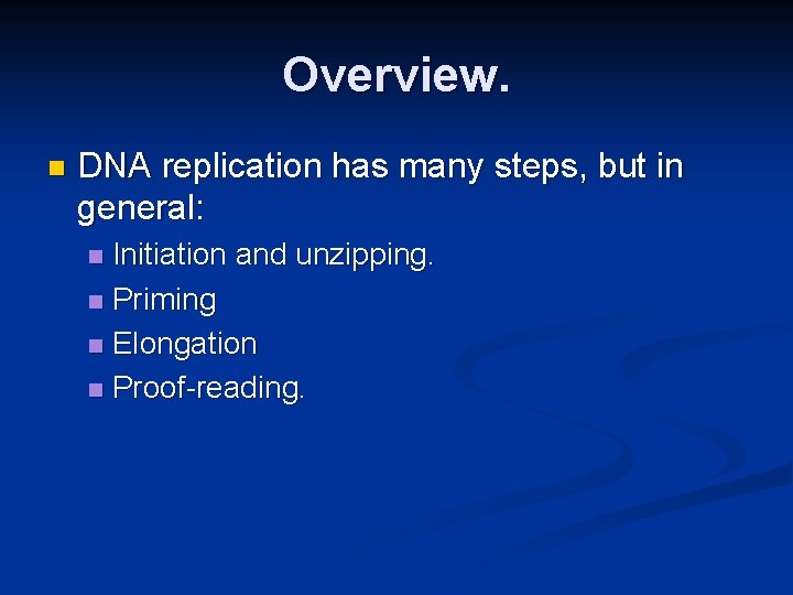 Overview. n DNA replication has many steps, but in general: Initiation and unzipping. n